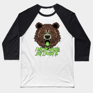 Confident Grizzly Bear: I may be wrong, but I doubt it. Baseball T-Shirt